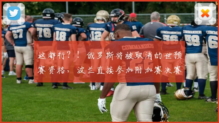 这都行？！俄罗斯将被取消的世预赛资格，波兰直接参加附加赛决赛