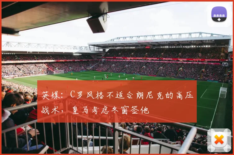 英媒：C罗风格不适合朗尼克的高压战术，皇马考虑冬窗签他