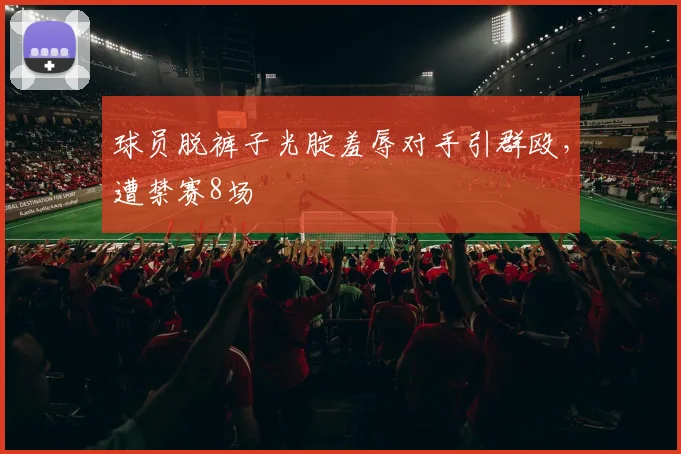 球员脱裤子光腚羞辱对手引群殴，遭禁赛8场