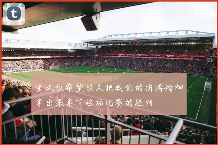 金大仪希望明天把我们的拼搏精神拿出来拿下这场比赛的胜利