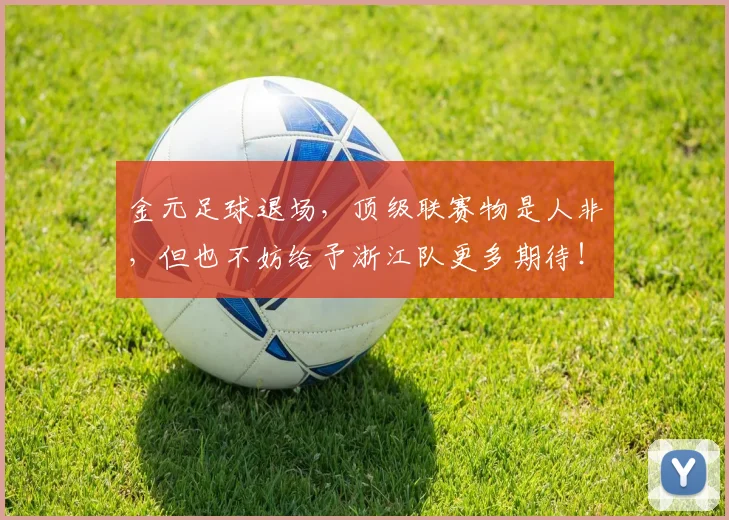 金元足球退场，顶级联赛物是人非，但也不妨给予浙江队更多期待！