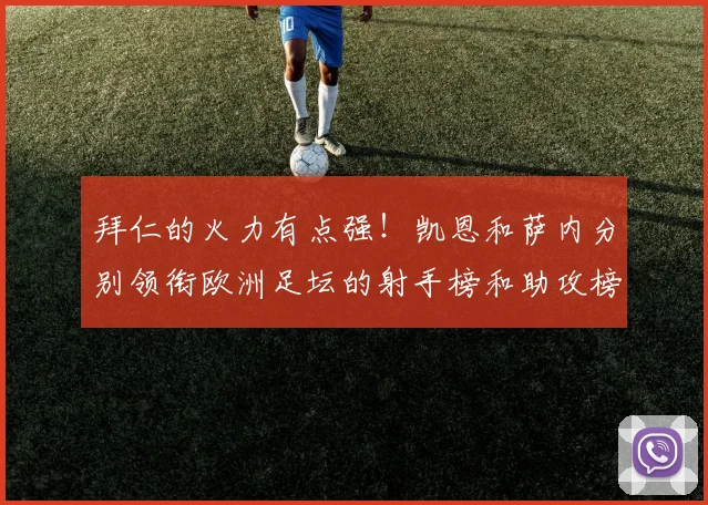 拜仁的火力有点强！凯恩和萨内分别领衔欧洲足坛的射手榜和助攻榜