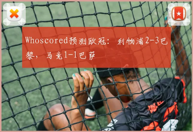 Whoscored预测欧冠：利物浦2-3巴黎，马竞1-1巴萨