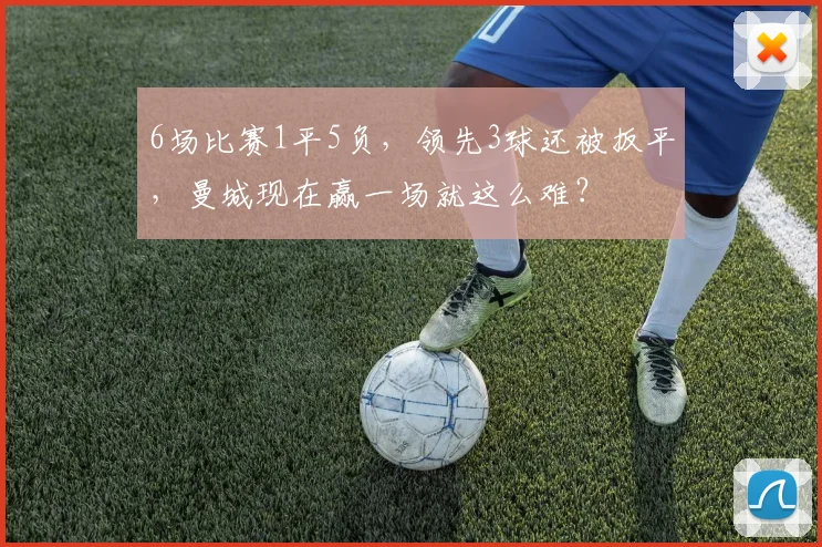 6场比赛1平5负，领先3球还被扳平，曼城现在赢一场就这么难？