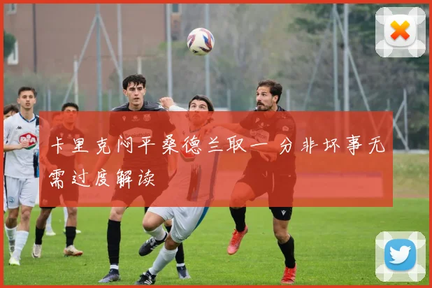 卡里克闷平桑德兰取一 分非坏事无需过度解读