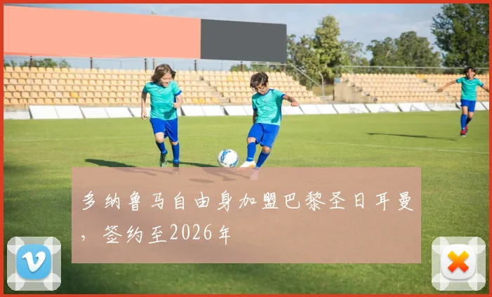 多纳鲁马自由身加盟巴黎圣日耳曼，签约至2026年
